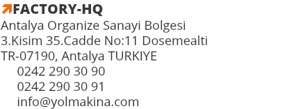 ìFACTORY-HQ Antalya Organize Sanayi Bolgesi 3.Kisim 35.Cadde No:11 Dosemealti TR-07190, Antalya TURKIYE 0242 290 30 90 0242 290 30 91 info@yolmakina.com